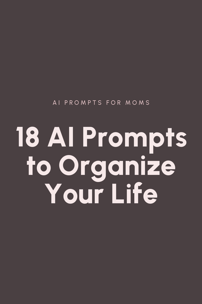 Large pale pink type on a dark charcoal background reading "18 AI Prompts to Organize Your Life". Label: AI Prompts for Moms.